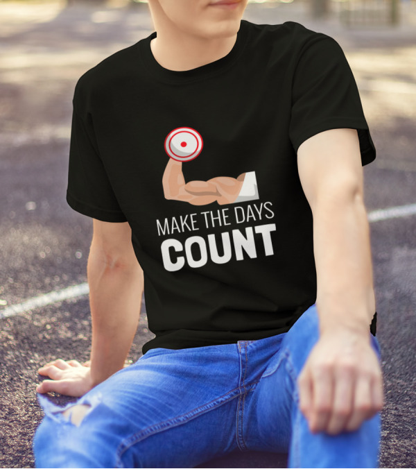 Make The Days Count Fitness Body Building T-Shirt