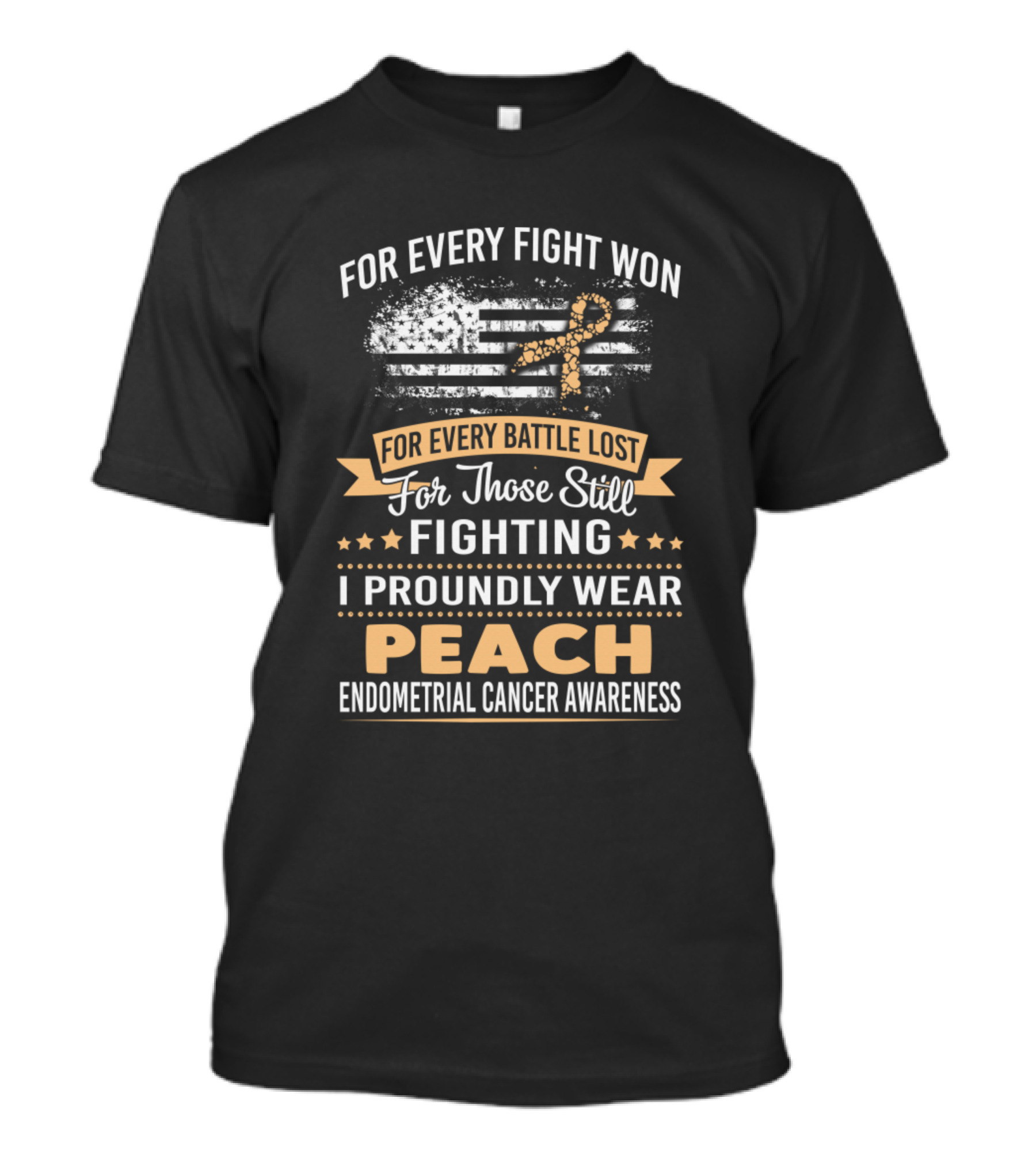 For Every Fight Won Every Battle Lost For Those Still Fighting I Proudly Wear Peach Endometrial Cancer Awareness T-Shirt