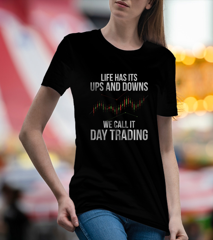 Life Has Its Ups And Downs We Call It Day Trading T-Shirt