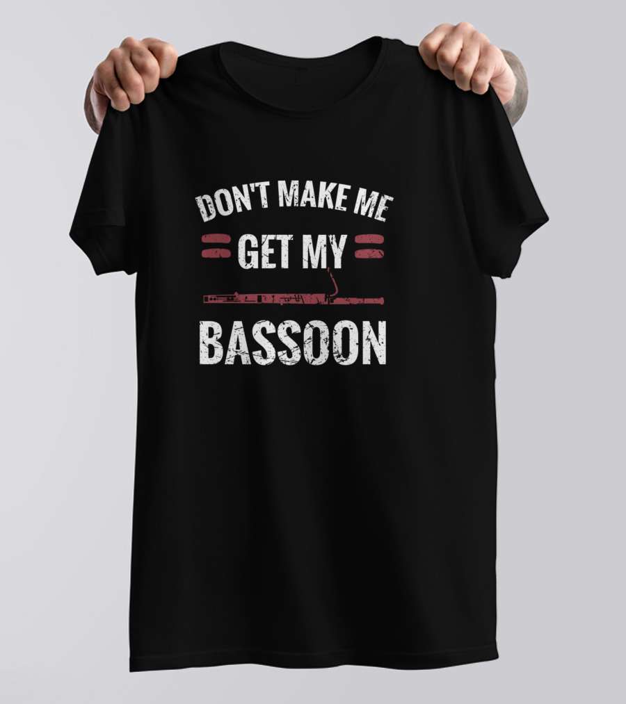 Don't Make Me Get My Bassoon Player Orchestra Warning T-Shirt