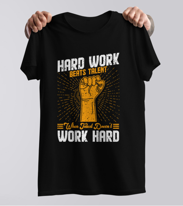 Hard Work Beats Talent When Talent Doesn't Work Hard Fist T-Shirt