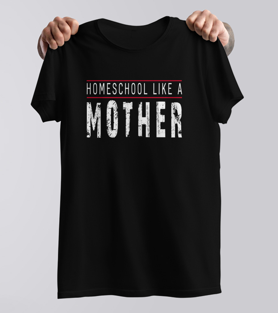 Homeschool Like A Mother Homeschool Mom T-Shirt