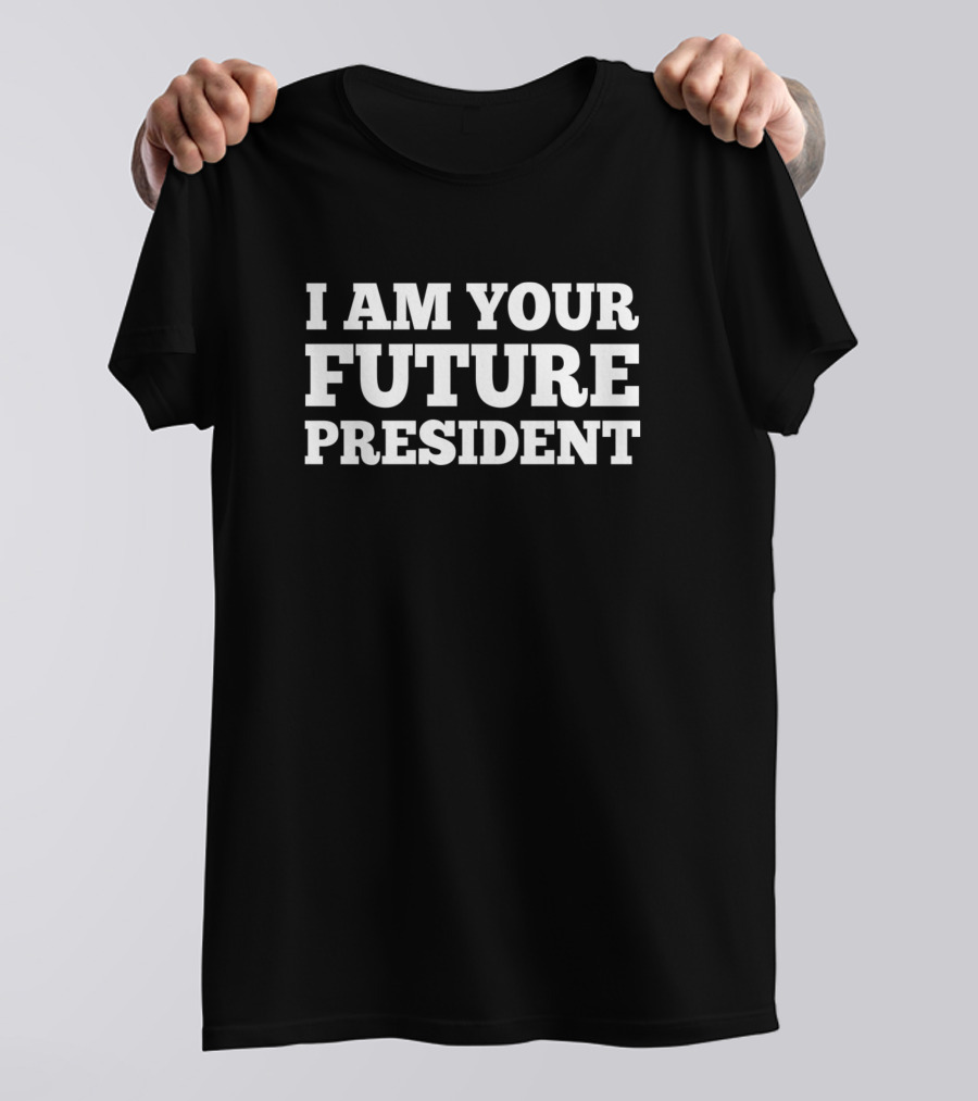 I Am Your Future President Bold Statement In T-Shirt