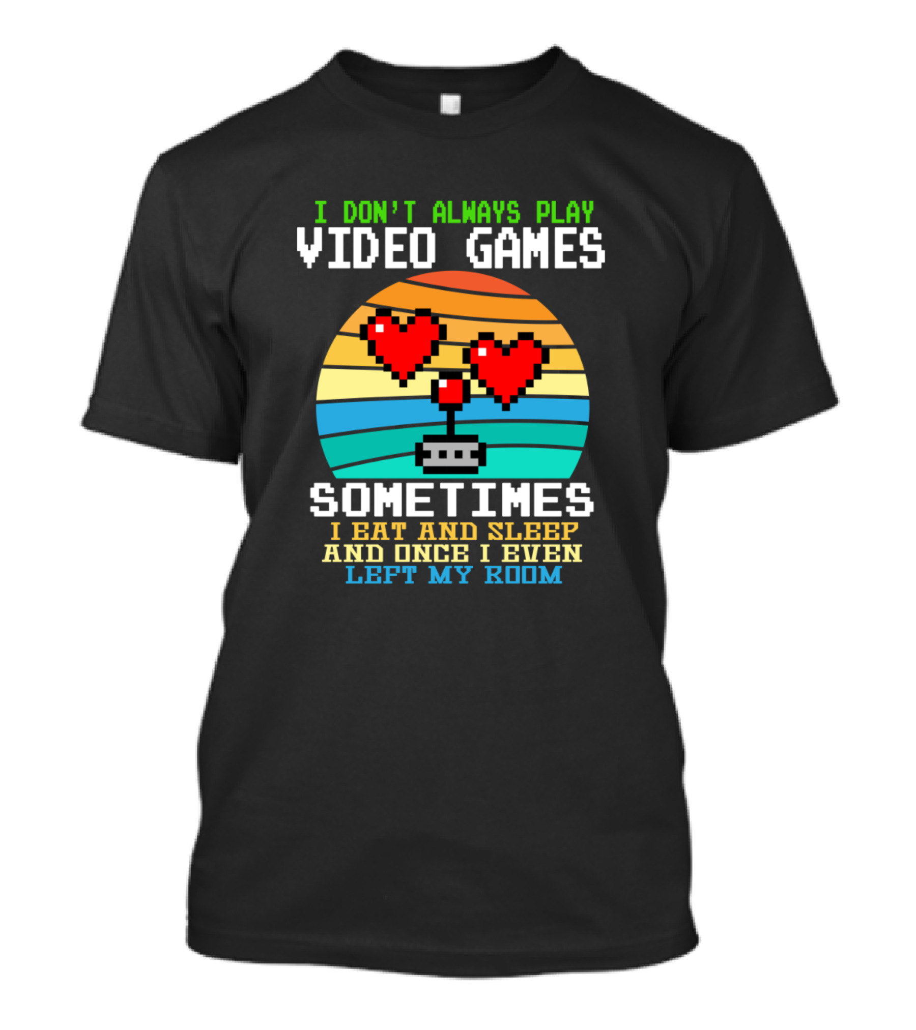 I Don't Always Play Video Games Sometimes I Eat And Sleep Retro Gamer Hearts T-Shirt
