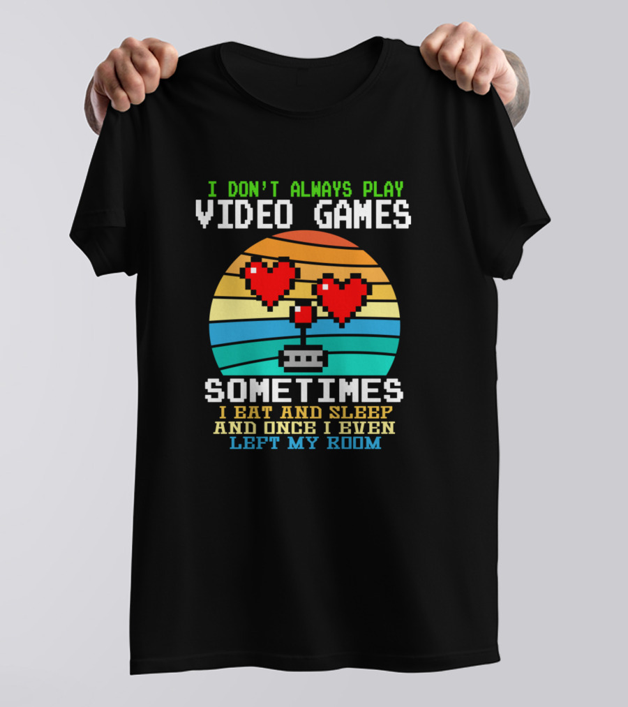 I Don't Always Play Video Games Sometimes I Eat And Sleep Retro Gamer Hearts T-Shirt