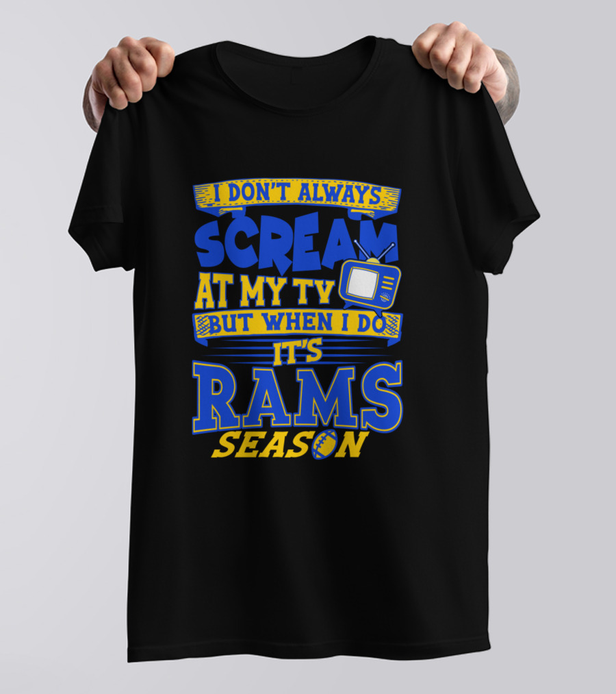 I Don't Always Scream At My Tv But When I Do It's Rams Season T-Shirt