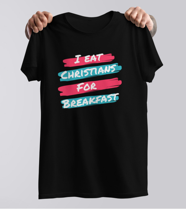 I Eat Christians For Breakfast T-Shirt