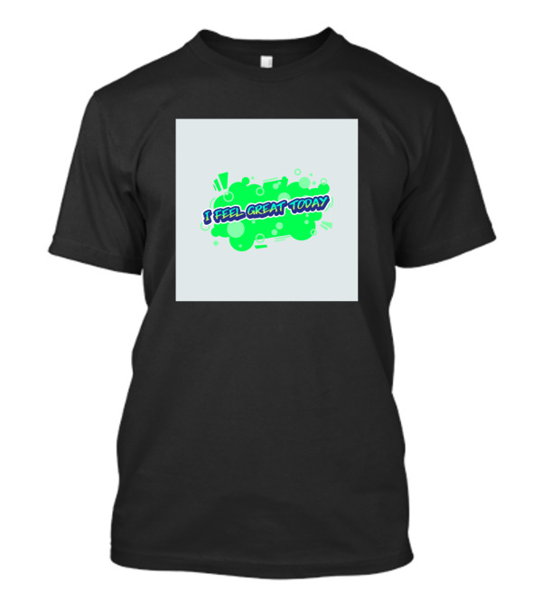 I Feel Great Today Green Splash Positive Text T-Shirt