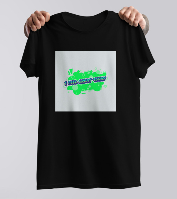 I Feel Great Today Green Splash Positive Text T-Shirt