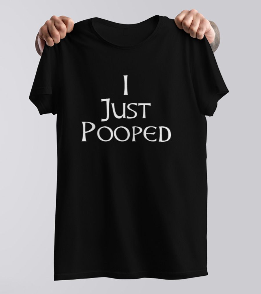 I Just Pooped Funny People Who Pooped T-Shirt
