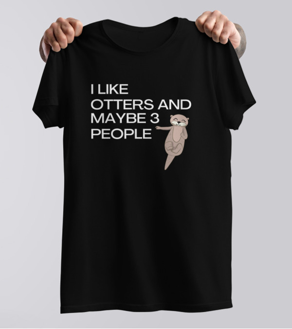 I Like Otters And Maybe 3 People Otter Graphic Humor T-Shirt