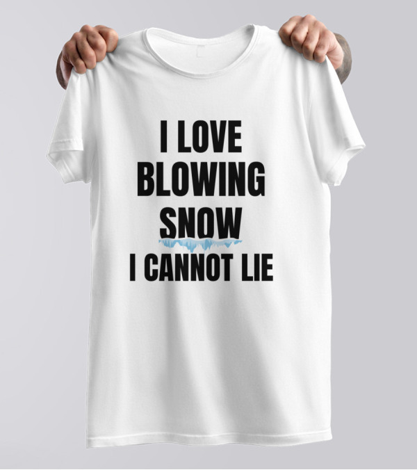 I Love Blowing Snow I Cannot Lie T-Shirt
