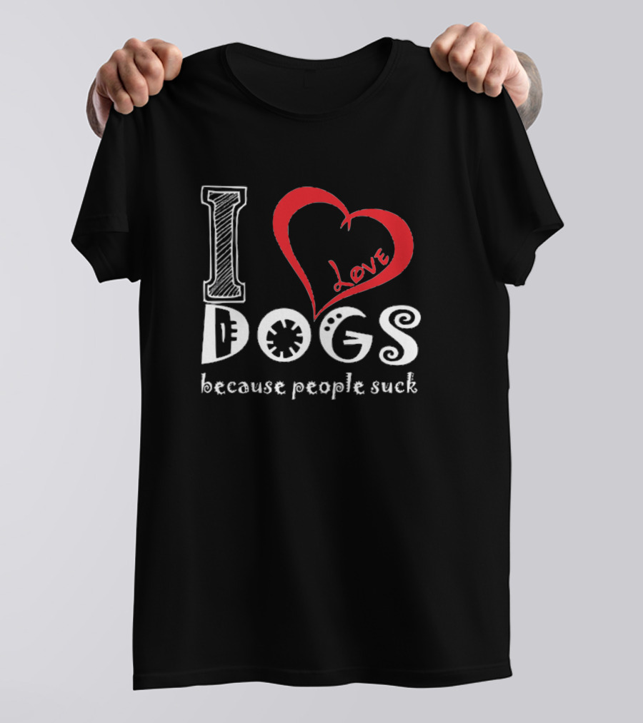 I Love Dogs Because People Suck T-Shirt