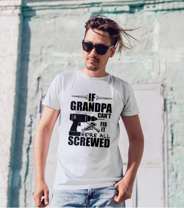 If Grandpa Can't Fix It We're All Screwed Drill And Wrench Humor T-Shirt