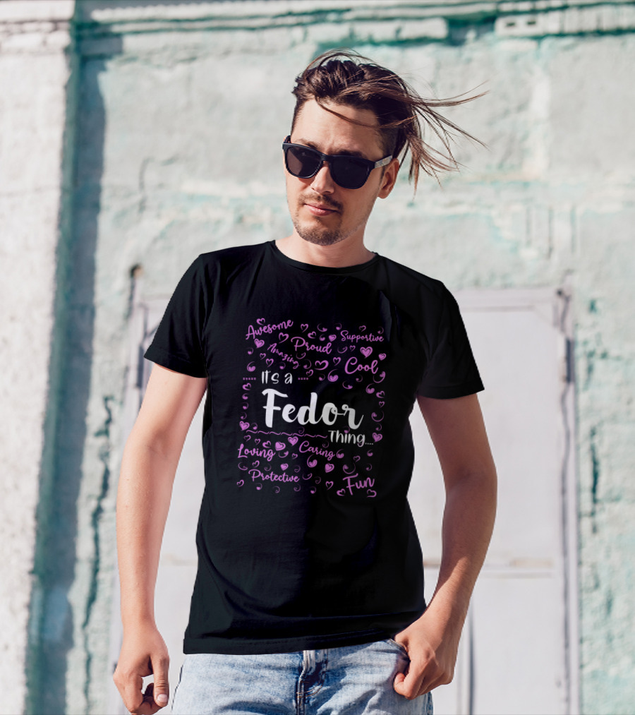 It's A Fedor Thing Fun Proud Cool Awesome Loving Caring Protective Supportive Amazing Family Name T-Shirt