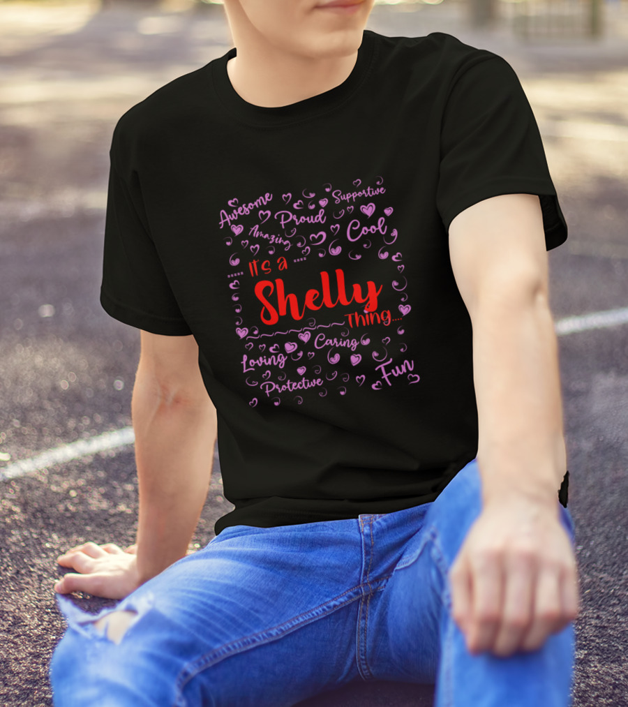 Its A Shelly Thing Awesome Proud Supportive Amazing Cool Loving Caring Fun Protective T-Shirt
