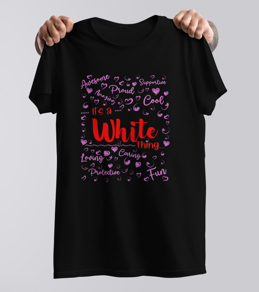 Its A White Thing Awesome Proud Supportive Cool Loving Fun T-Shirt