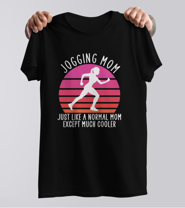 Jogging Mom Just Like A Normal Mom Except Much Cooler T-Shirt