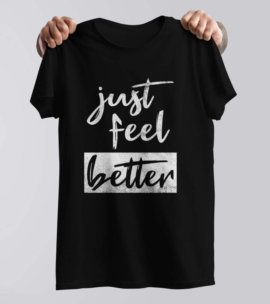 Just Feel Better T-Shirt