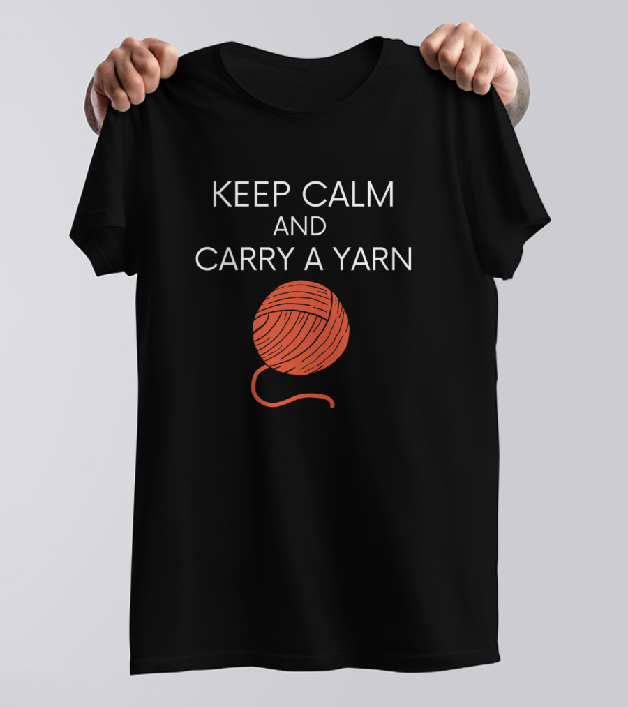 Keep Calm And Carry A Yarn Knitting Humor T-Shirt