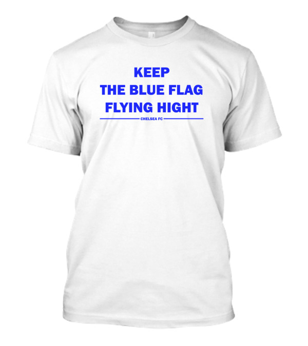 Keep The Blue Flag Flying High Chelsea FC T-Shirt