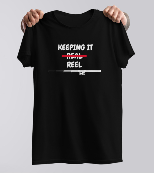 Keeping It Reel Fishing Rod Humor Play On Words T-Shirt