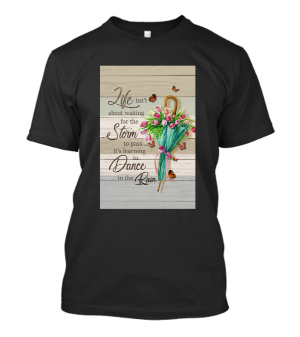 Life Isn't About Waiting For The Storm To Pass It's Learning To Dance In The Rain T-Shirt
