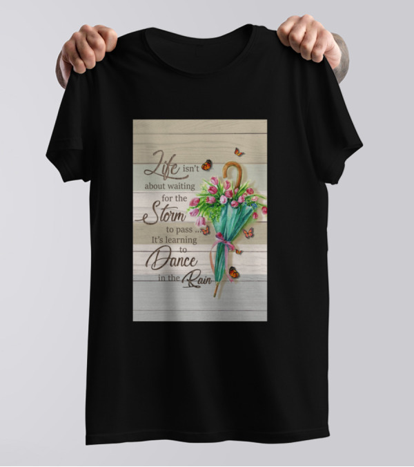 Life Isn't About Waiting For The Storm To Pass It's Learning To Dance In The Rain T-Shirt