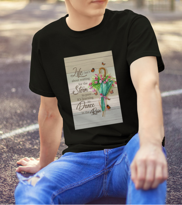 Life Isn't About Waiting For The Storm To Pass It's Learning To Dance In The Rain T-Shirt