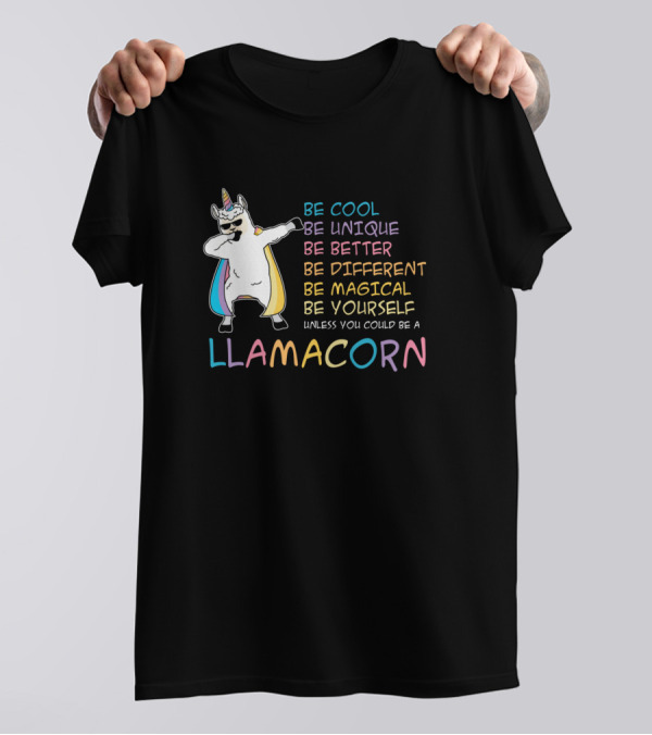 Be Cool Be Unique Be Better Be Different Be Magical Be Yourself Unless You Could Be A Llamacorn T-Shirt