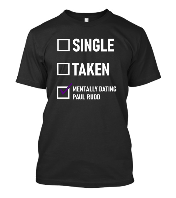 Mentally Dating Paul Rudd Single Taken Checklist T-Shirt