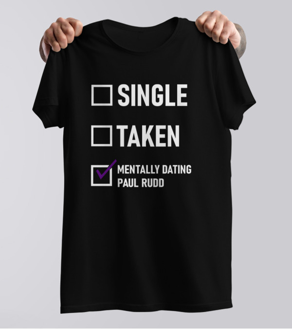 Mentally Dating Paul Rudd Single Taken Checklist T-Shirt
