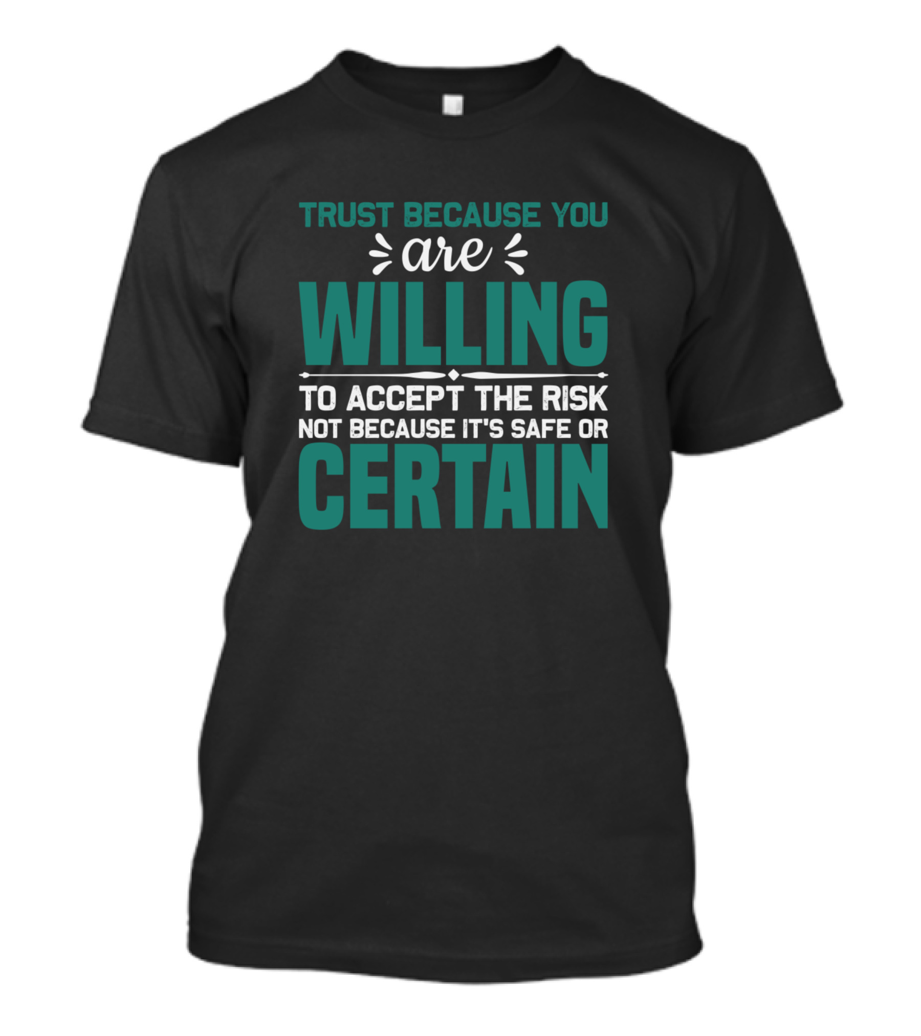 Trust Because You Are Willing To Accept The Risk Not Because It's Safe Or Certain T-Shirt