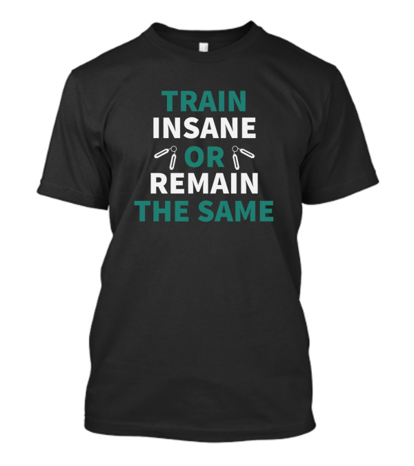 TRAIN INSANE OR REMAIN THE SAME T-Shirt