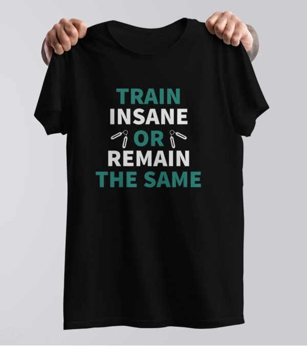TRAIN INSANE OR REMAIN THE SAME T-Shirt
