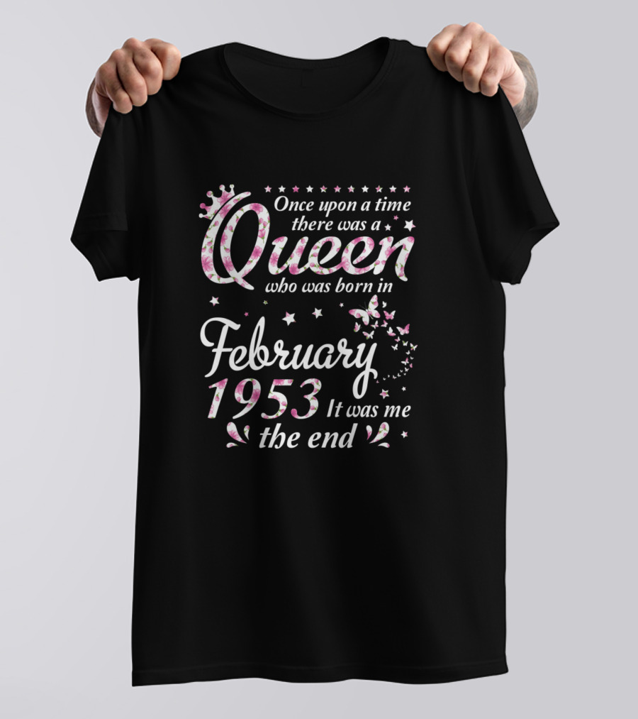 Once Upon A Time There Was A Queen Who Was Born In February 1953 It Was Me The End T-Shirt
