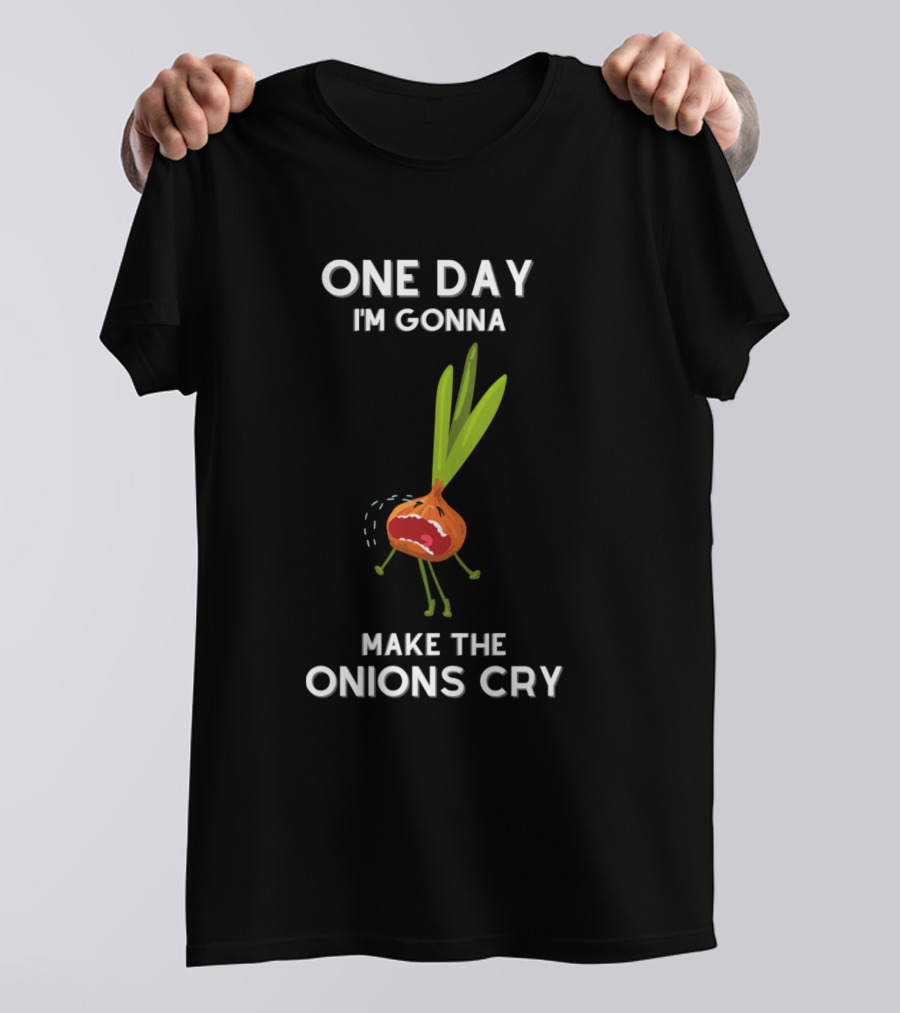 One Day I'm Gonna Make The Onions Cry Sarcastic Say Funny哭 T-Shirt