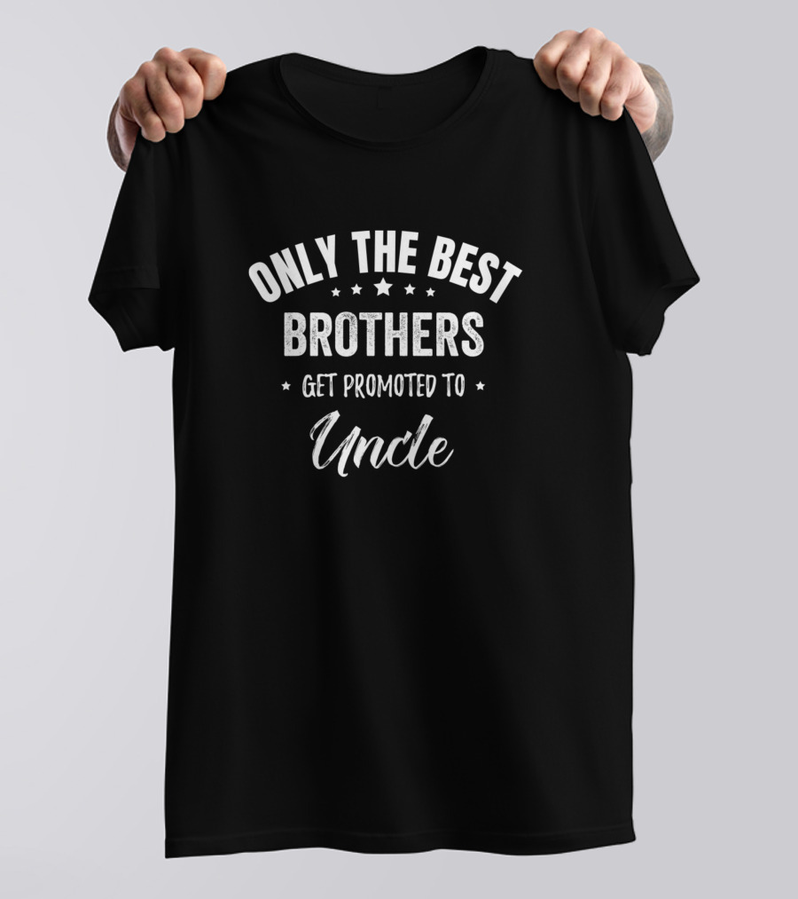 Only The Best Brothers Get Promoted To Uncle Stars Text T-Shirt