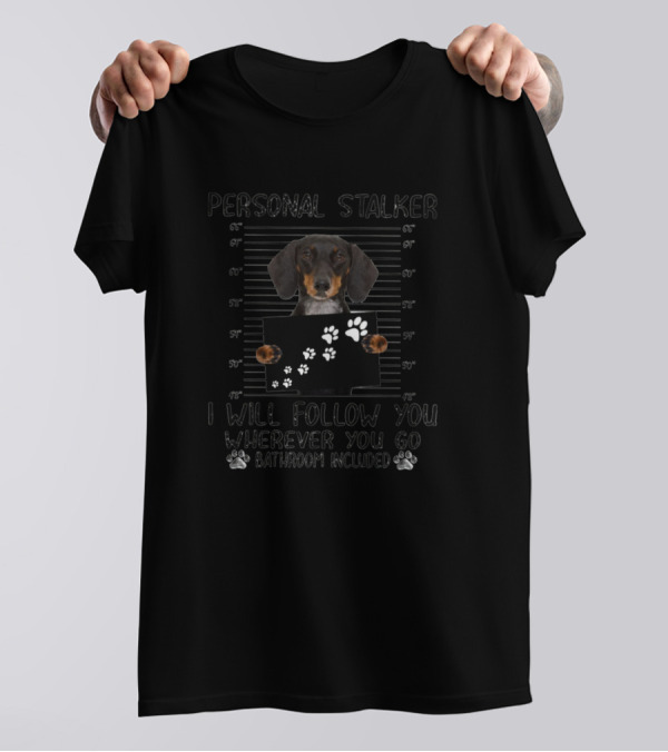 Personal Stalker I Will Follow You Wherever You Go Bathroom Included Dog Paw Prints T-Shirt