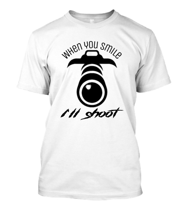 When You Smile I'll Shoot T-Shirt