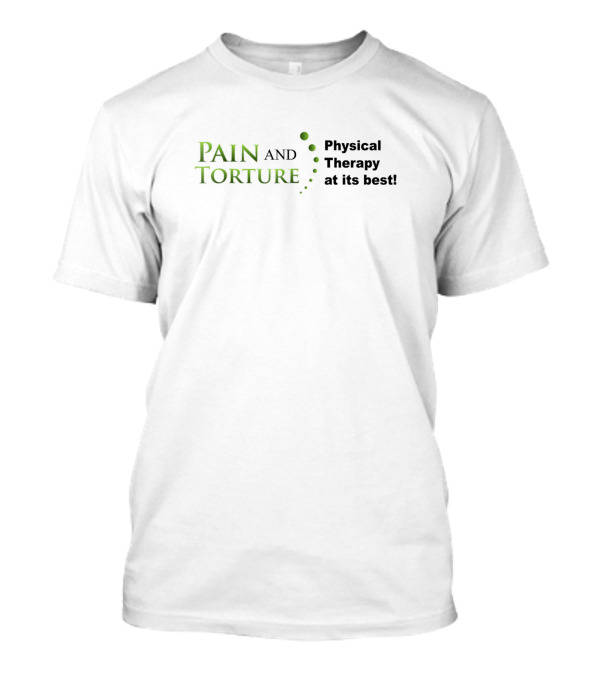 Pain And Torture Physical Therapy At Its Best T-Shirt
