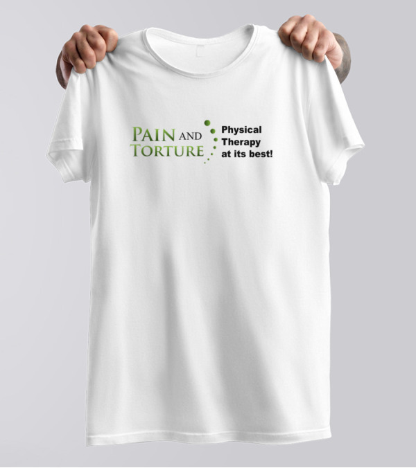 Pain And Torture Physical Therapy At Its Best T-Shirt