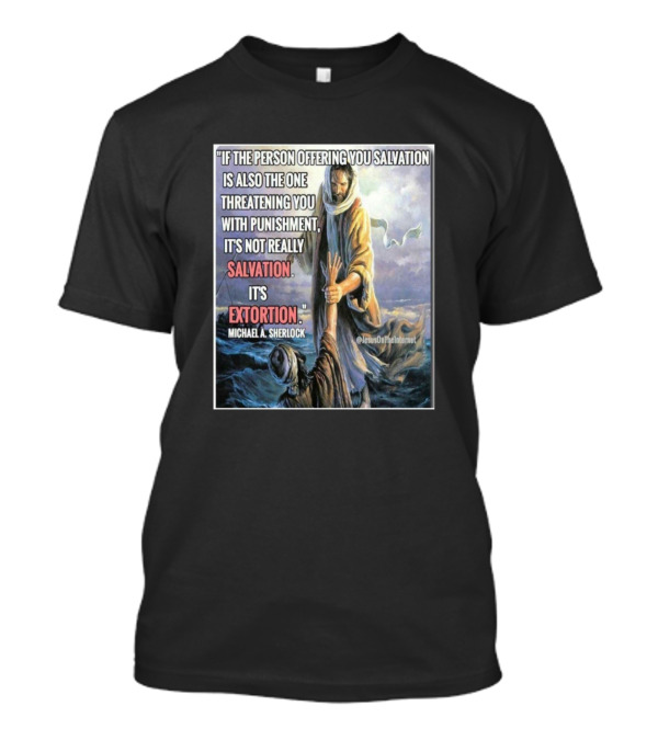 If Salvation Equals Extortion Michael A. Sherlock Critique T-Shirt
