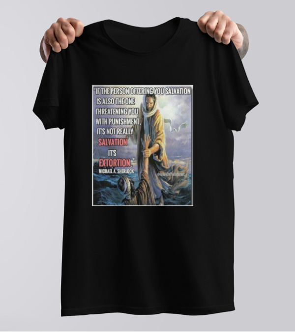 If Salvation Equals Extortion Michael A. Sherlock Critique T-Shirt