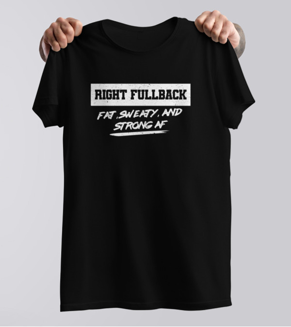 Right Fullback Fat Sweaty And Strong AF T-Shirt