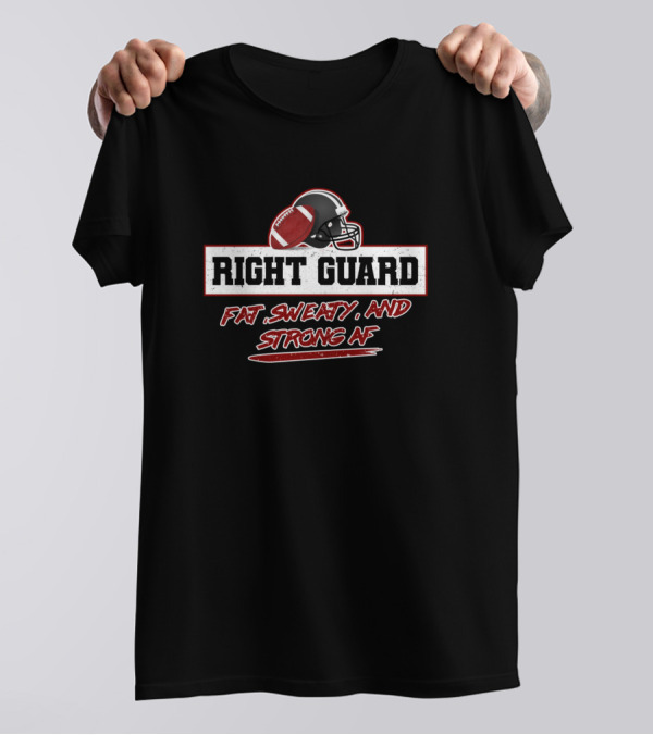 Right Guard Fat Sweaty And Strong AF Football Team Helmet T-Shirt