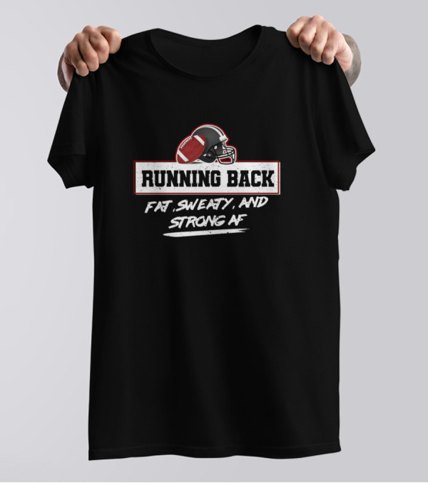 Running Back Fat Sweaty And Strong AF Football Helmet And Ball T-Shirt