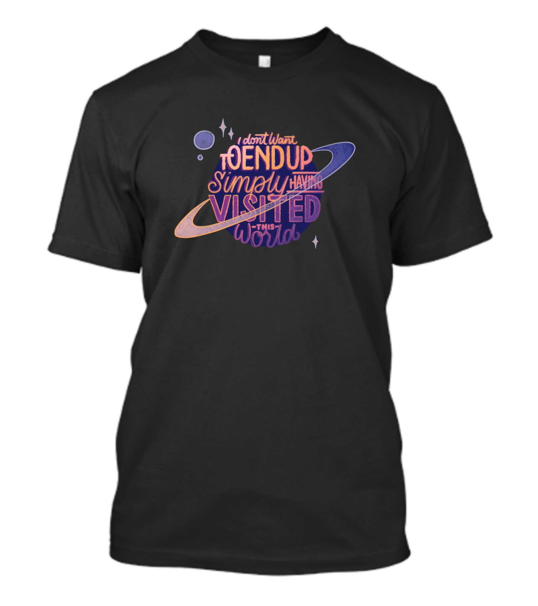 I Don't Want To End Up Simply Having Visited This World Planetary Typography T-Shirt