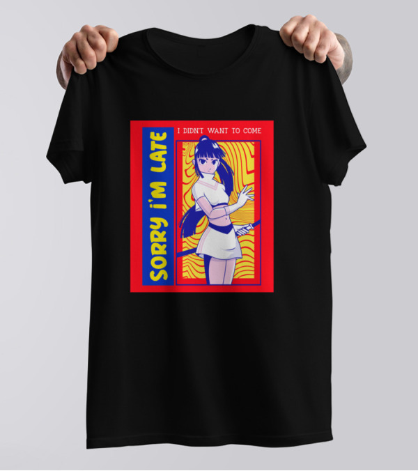 Sorry I'm Late I Didn't Want To Come Kawaii Anime Girl T-Shirt