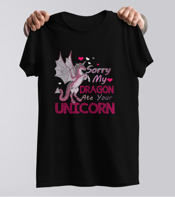 Sorry My Dragon Ate Your Unicorn With Hearts T-Shirt